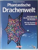 Phantastische Drachenwelt: die Modelle ; die Drachenbauer ; die Festivals ; mit vier Drachen zum Nachbauen